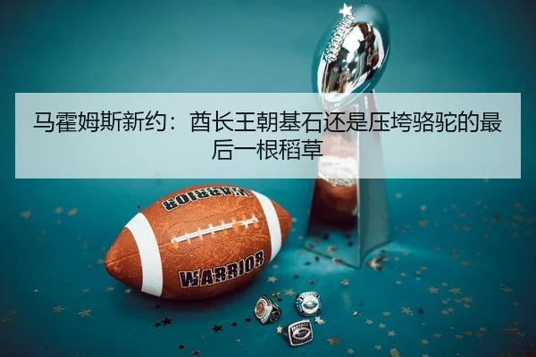 马霍姆斯新约：酋长王朝基石还是压垮骆驼的最后一根稻草